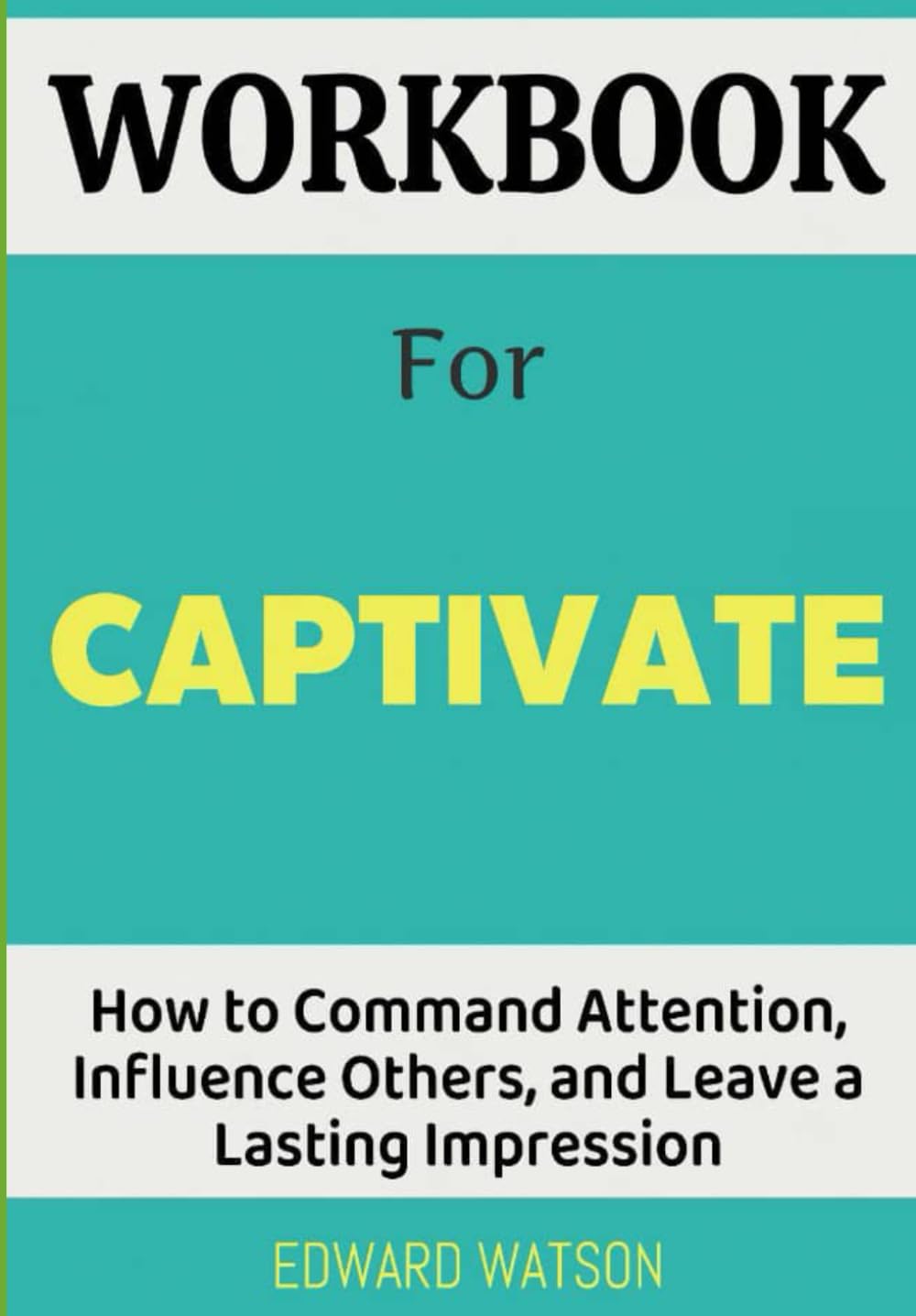 Workbook For Captivate: How to Command Attention, Influence Others, and Leave a Lasting Impression
