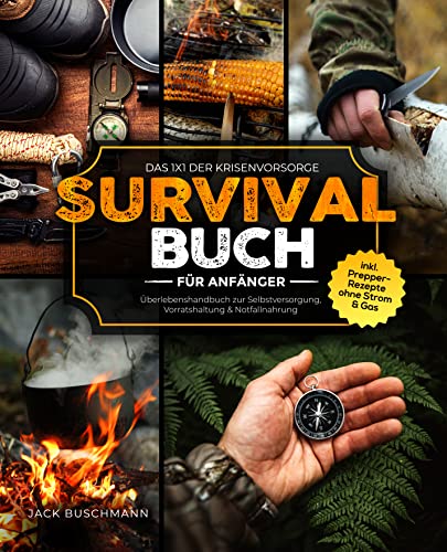 Survival Buch für Anfänger: Das 1x1 der Krisenvorsorge - Überlebenshandbuch zur Selbstversorgung, Vorratshaltung & Notfallnahrung inkl. Prepper-Rezepte ohne Strom & Gas