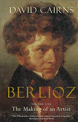 Berlioz: Volume One: The Making of an Artist, 1803-1832