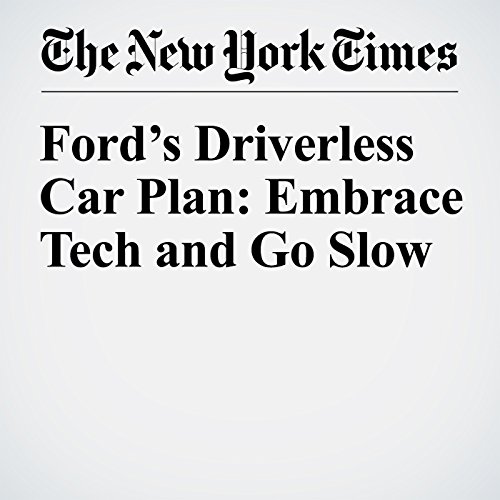 Ford&rsquo;s Driverless Car Plan: Embrace Tech and Go Slow cover art
