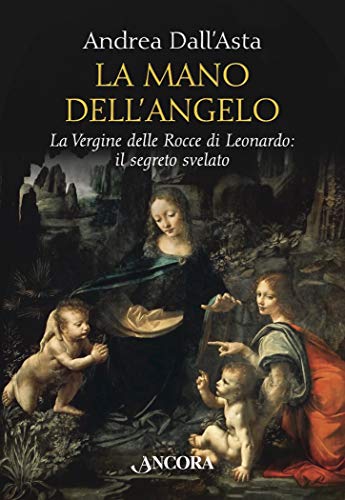 La mano dell'angelo: La Vergine delle Rocce di Leonardo: il segreto svelato (Tra arte e teologia - Minor)
