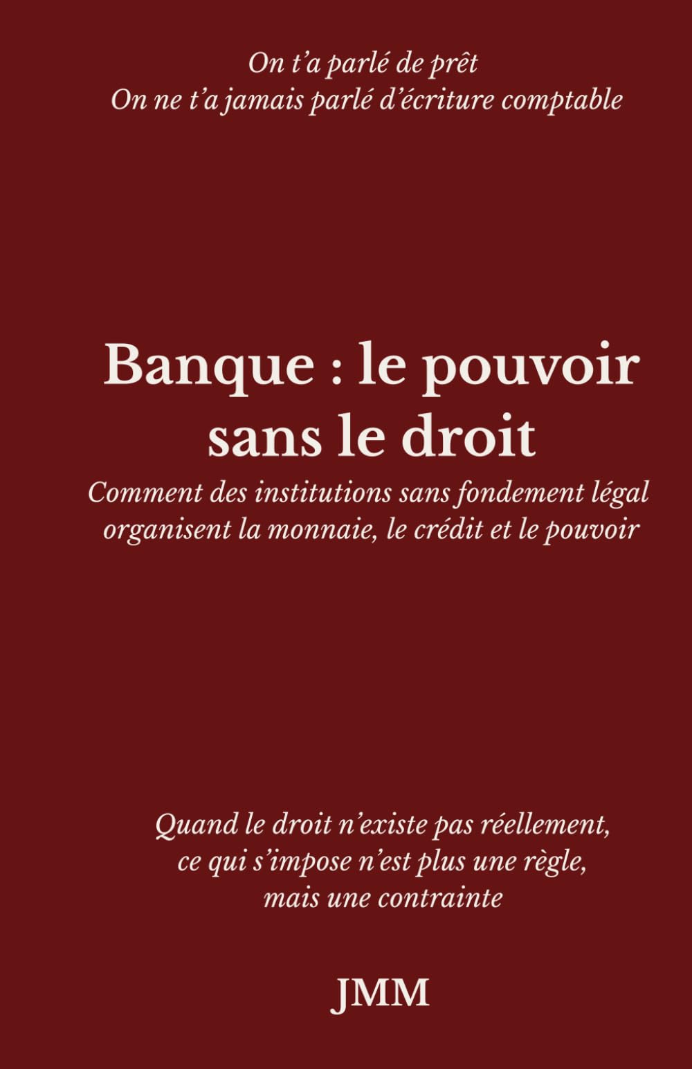 Banque : le pouvoir sans le droit: Comment des institutions sans fondement légal organisent la monnaie, le crédit et le pouvoir
