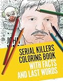  Serial Killers Coloring Book with Facts and Last Words: Notorious Murderers Illustrations including their Criminal History: Number of Victims, Method of Murder, Quotes, Penalties and Dates