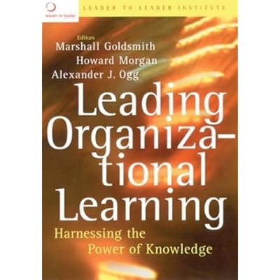 Leading Organizational Learning: Harnessing the Power of Knowledge