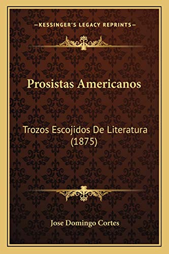 Prosistas Americanos: Trozos Escojidos De Literatura (1875) (Spanish Edition)