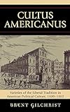 Cultus Americanus: Varieties of the Liberal Tradition in American Political Culture, 1600-1865
