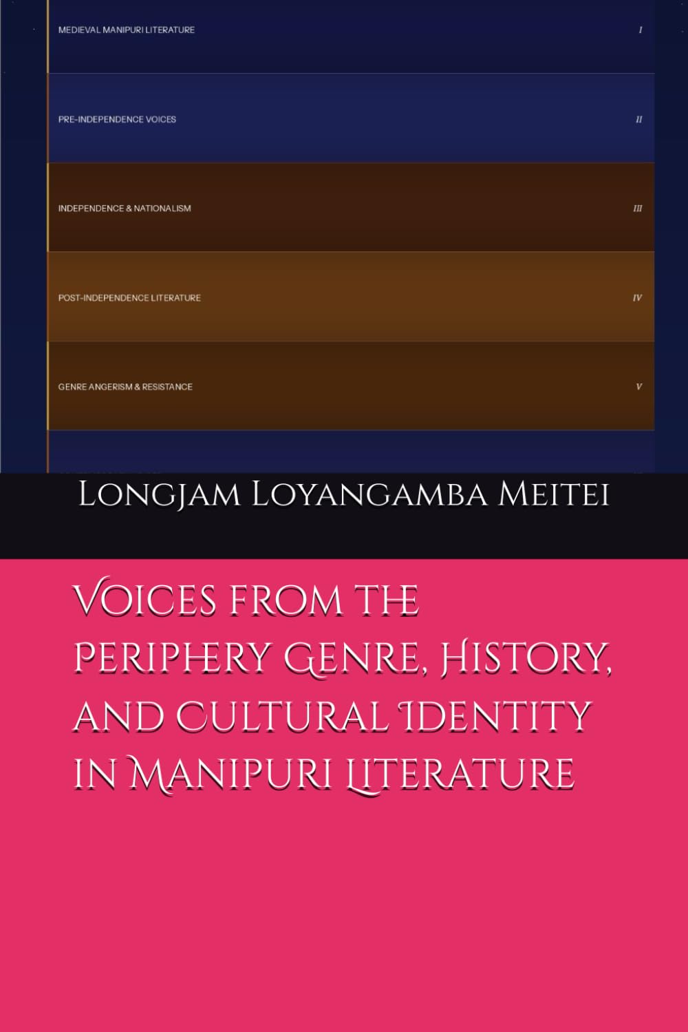 Voices from the Periphery Genre, History, and Cultural Identity in Manipuri Literature