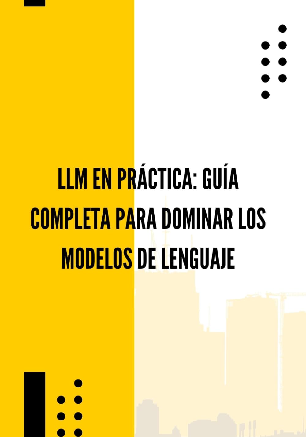 LLM en Práctica: Guía Completa para Dominar los Modelos de Lenguaje: Prompt Engineering, automatización, APIs, agentes inteligentes y casos de uso concretos