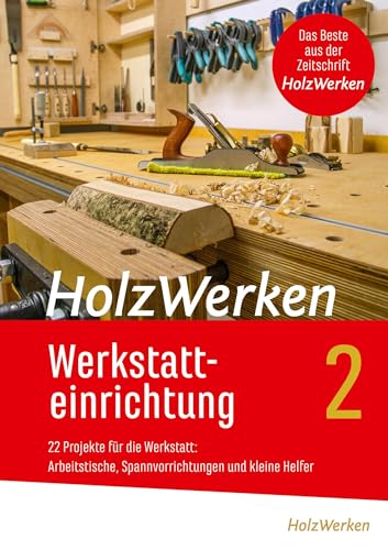 HolzWerken Werkstatteinrichtung 2: 22 Projekte für die Werkstatt: Arbeitstische, Spannvorrichtungen und kleine Helfer