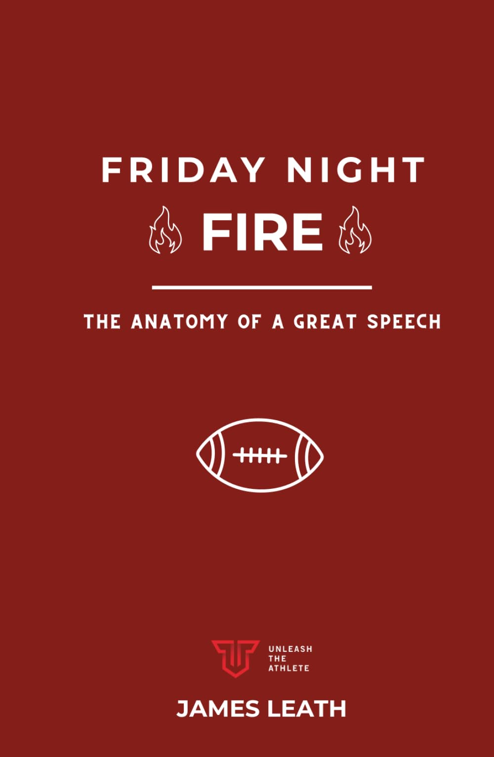 Friday Night Fire: The Anatomy of a Great Speech (Unleash the Athlete)
