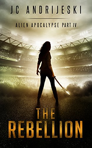 The Rebellion: An Apocalyptic, Romantic, Science Fiction, Alien Invasion Adventure (Alien Apocalypse Book 4)