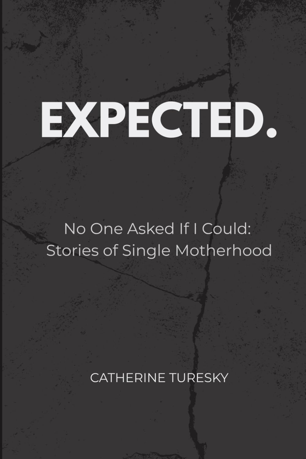 EXPECTED.: No One Asked If I Could: Stories of Single Motherhood