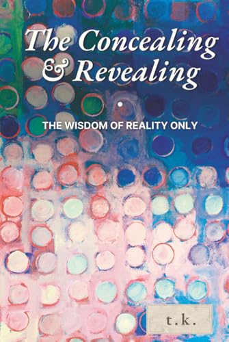 The Concealing and Revealing.: The wisdom of Reality Only.