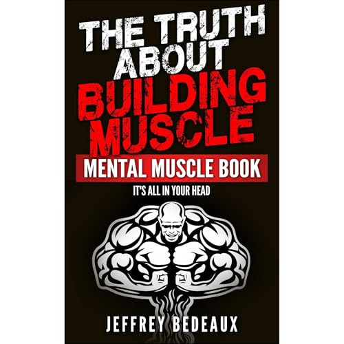 The Truth About Building Muscle; Mental Muscle Edition by Jeffrey Bedeaux episode artwork