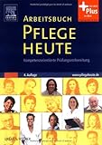 Arbeitsbuch Pflege Heute: Kompetenzorientierte Prüfungsvorbereitung - mit www.pflegeheute.de-Zugang