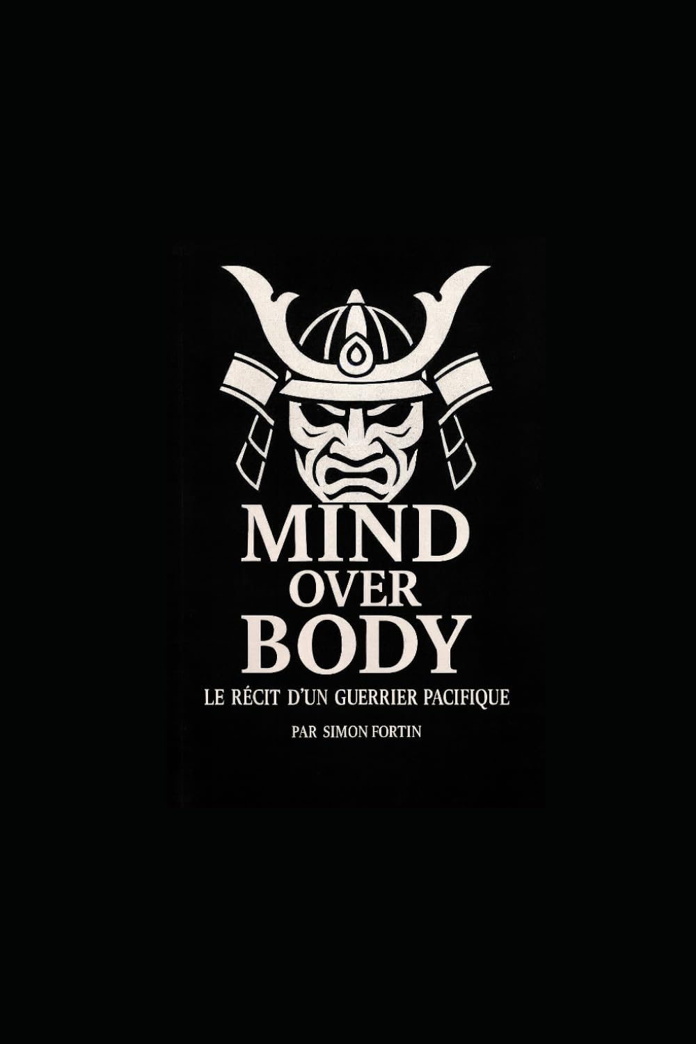 mind over body: le récit d'un guerrier pacifique: un chemin de résilience, de discipline et de renaissance