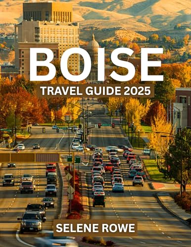 BOISE TRAVEL GUIDE 2025: Nature-Lover’s Edition Where Urban Charm Meets Wild Beauty