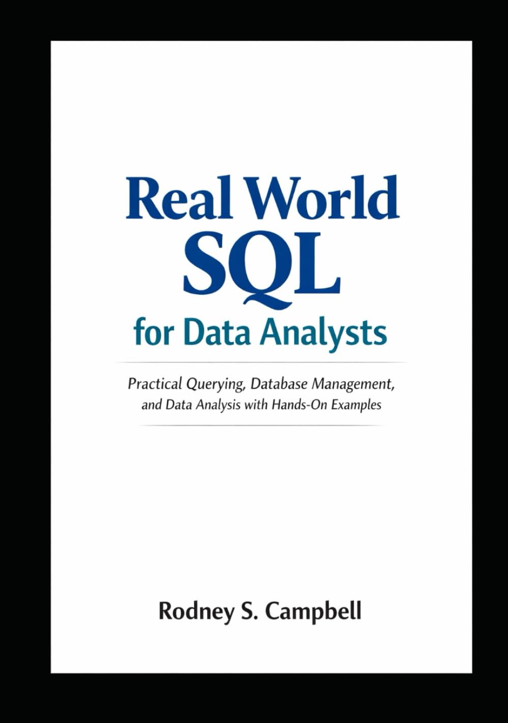 Real World SQL for Data Analysts: Practical Querying, Data Management, and Data Analysis with Hands On Examples (The Practical SQL Series)