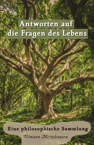 Antworten auf die Fragen des Lebens: Eine philosophische Sammlung