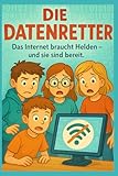Die Datenretter: Das Internet braucht Helden – und sie sind bereit.
