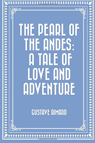 The Pearl of the Andes: A Tale of Love and Adve... 1522703721 Book Cover