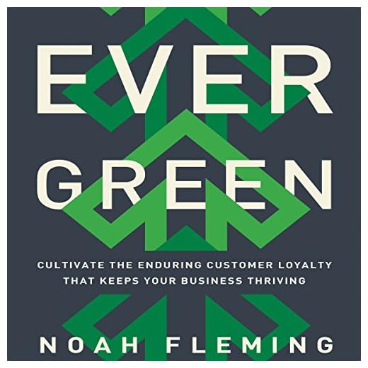 Evergreen: Cultivate the Enduring Customer Loyalty That Keeps Your Business Thriving