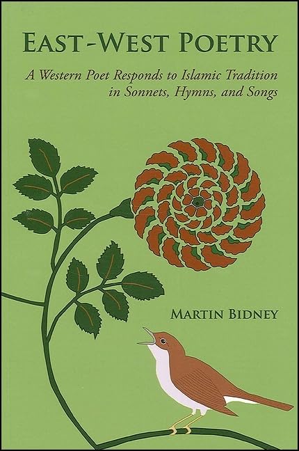 East-West Poetry: A Western Poet Responds to Islamic Tradition in Sonnets, Hymns, and Songs (Global Academic Publishing)