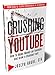 Crushing YouTube: How to Start a YouTube Channel, Launch Your YouTube Business and Make Money