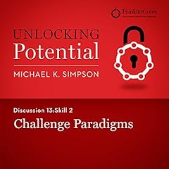 Discussion 13: Skill 2 - Challenge Paradigms Audiobook By Michael K. Simpson, FranklinCovey cover art