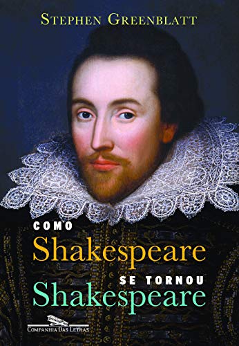 Como Shakespeare se tornou Shakespeare - Greenblatt, Stephen