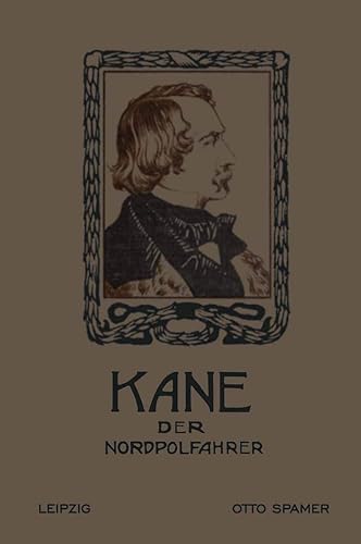 Kane der Nordpolfahrer: Arktische Fahrten und Entdeckungen der zweiten Brinell-Expedition zur Aufsuchung des Sir John Franklin (German Edition)