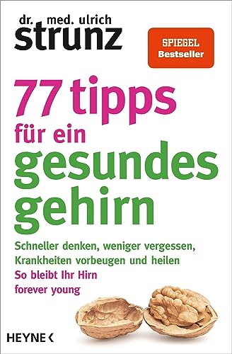 77 Tipps Für Ein Gesundes Gehirn: Schneller Denken, Weniger Vergessen, Krankheiten Vorbeugen - So Bleibt Ihr Hirn Forever Young - Mit Praxis-Tipps Und