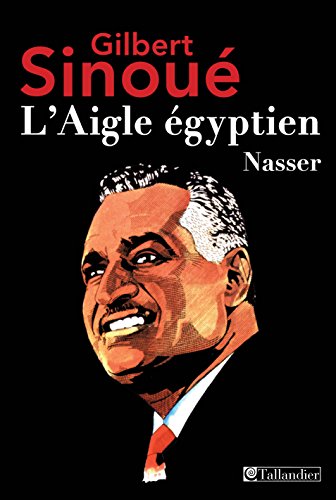 L'aigle égyptien, Nasser (BIOGRAPHIES) (French Edition)