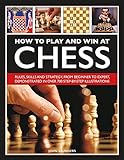 How to Play and Win at Chess: History, Rules, Skills And Tactics