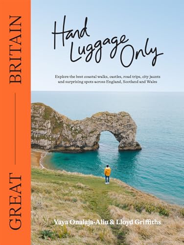 Hand Luggage Only: Great Britain: Explore the Best Coastal Walks, Castles, Road Trips, City Jaunts and Surprising Spots Across England, Scotland and Wales