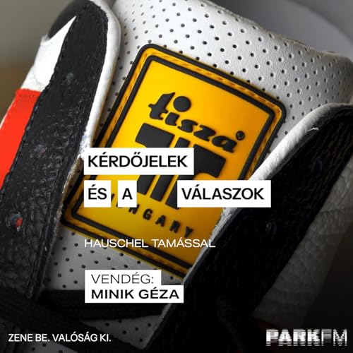『Kérdőjelek és a válaszok / Hauschel Tamás, vendég: Minik Géza (Tisza cipő) Park FM-en! 2025』のカバーアート