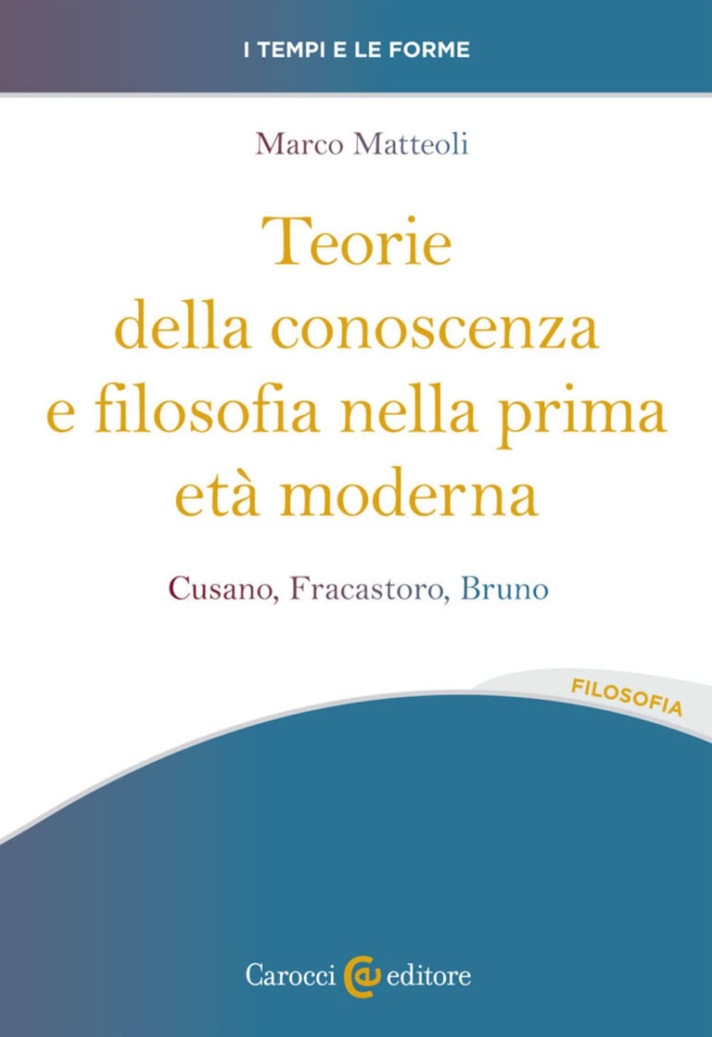 Teorie Della Conoscenza E Filosofia Nella Prima Età Moderna. Cusano, Fracastoro, Bruno - 4