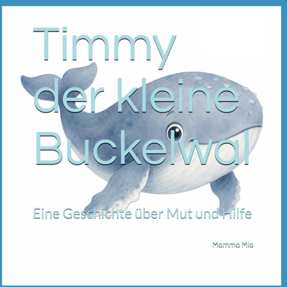 Timmy der kleine Buckelwal: Eine Geschichte über Mut und Hilfe