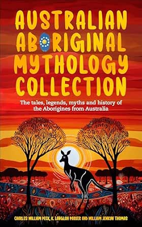Australian Aboriginal Mythology Collection: The Tales, Legends, Myths, and History of the Aborigines from Australia