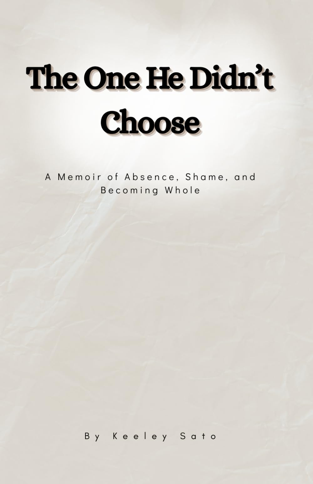 The One He Didn't Choose: A Memoir of Absence, Shame, and Becoming Whole