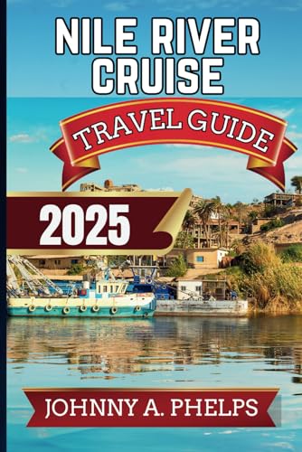 Nile River Cruise Travel Guide 2025: Your Ultimate Guide To Explore Egyptian Hidden Gems, Magical Cities, Cuisine, Rich History, and Culture With ... Lines (Global Breathtaking Destinations)