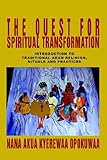 The Quest For Spiritual Transformation: Introduction to Traditional Akan Religion, Rituals and Practices