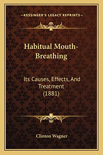 Habitual Mouth-Breathing: Its Causes, Effects, And Treatment (1881)