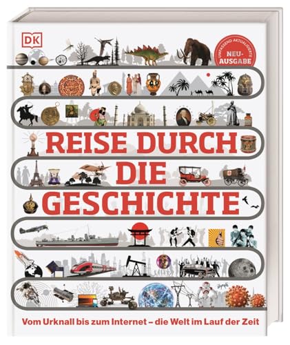Reise durch die Geschichte: Vom Urknall bis zum Internet – die Welt im Lauf der Zeit. Weltgeschichte in über 130 thematischen Zeitleisten erleben. Für Kinder ab 10 Jahren (DK Zeitreise)