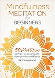 Mindfulness Meditation for Beginners: 50 Meditations to Practice Awareness, Acceptance, and Peace