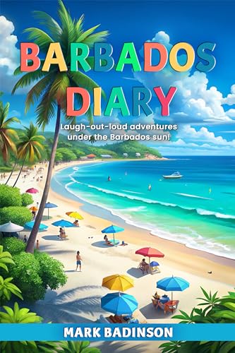 BARBADOS DIARY: A humorous travel memoir of a family holiday in the Caribbean, and the fun of improvising as you go along!