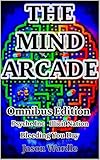 The Mind Arcade: How Psychology, Self-Help and Drugs Are Destroying Your Mind – Omnibus Edition (The Myths and the Machine Book 33)