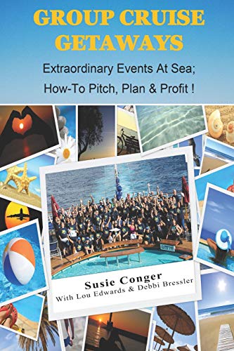 Group Cruise Getaways: Extraordinary Events At Sea; How to Pitch, Plan & Profit (Just Add Water)