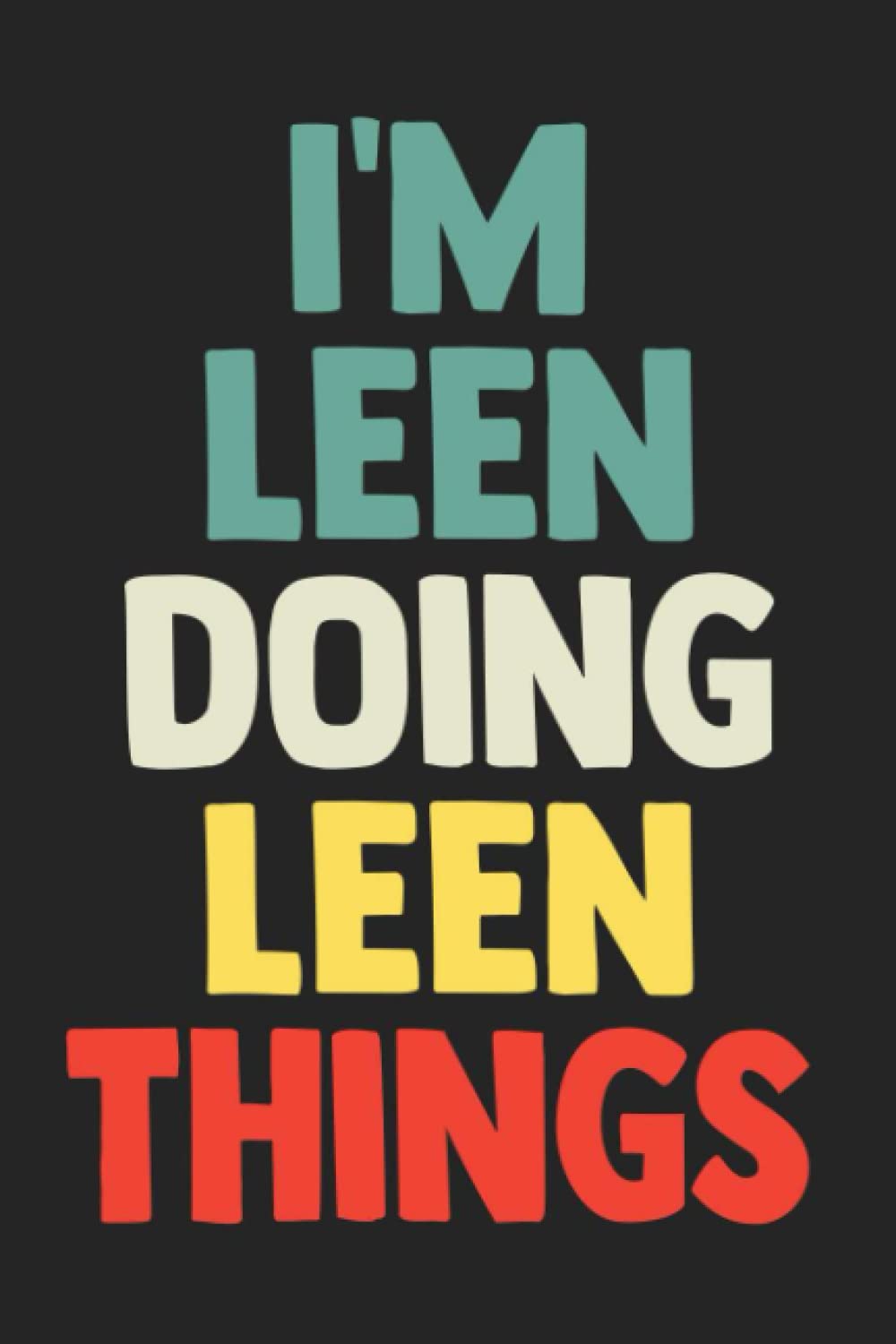 I'm Leen Doing Leen Things: Notebook Gift Leen name, Journal Personalized Gift for Leen , Gift Idea for Leen, 120 Pages