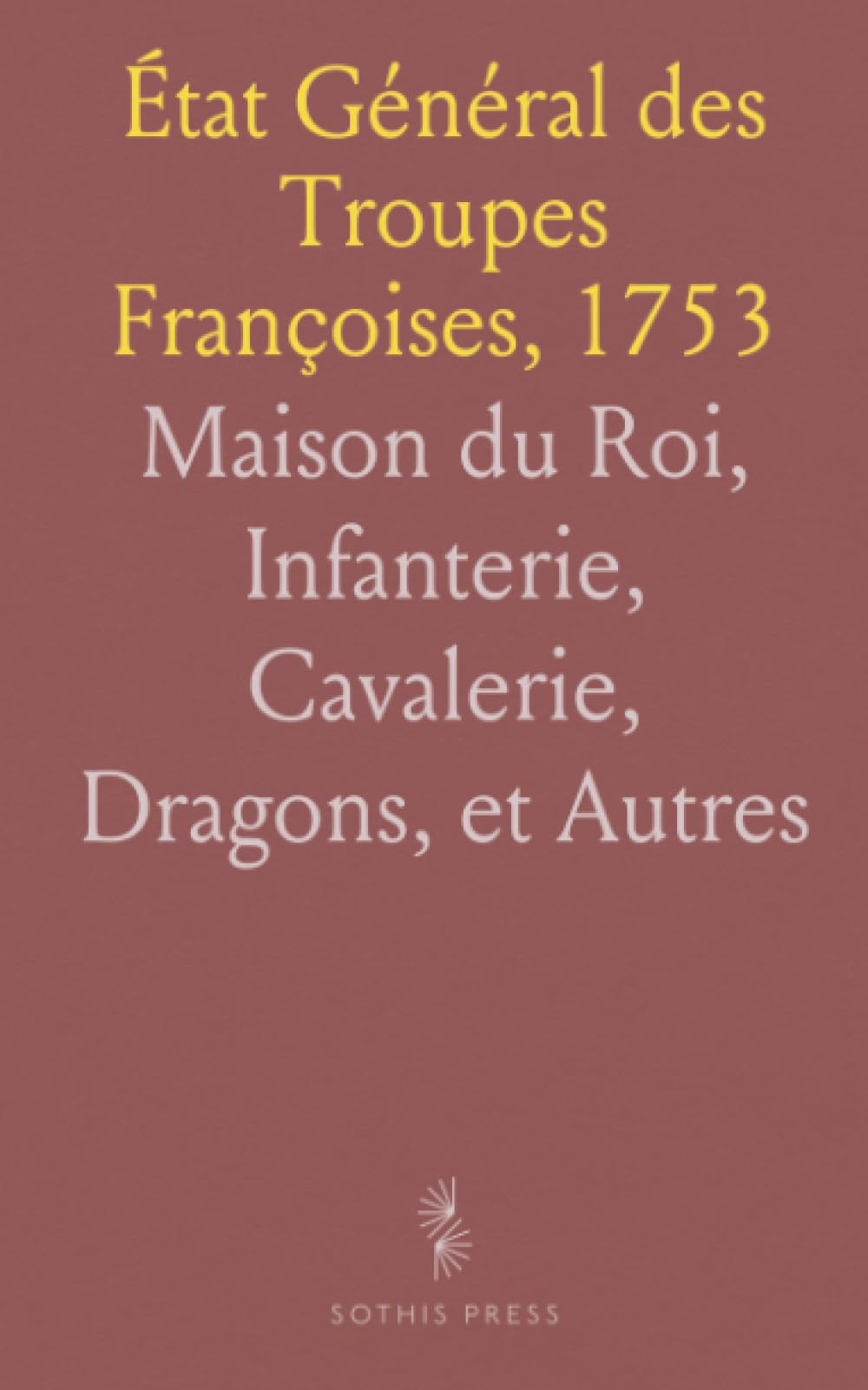 État Général des Troupes Françoises, 1753: Maison du Roi, Infanterie, Cavalerie, Dragons, et Autres